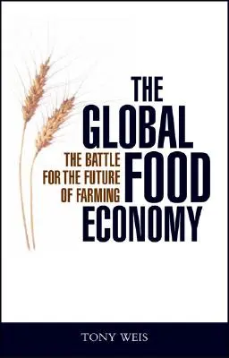 Die globale Lebensmittelwirtschaft: Der Kampf um die Zukunft der Landwirtschaft - The Global Food Economy: The Battle for the Future of Farming