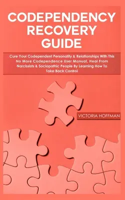 Leitfaden zur Genesung von Co-Abhängigkeit: Heilen Sie Ihre abhängige Persönlichkeit & Beziehungen mit diesem No More Codependence Benutzerhandbuch, Heilen Sie sich von Narzissten & - Codependency Recovery Guide: Cure your Codependent Personality & Relationships with this No More Codependence User Manual, Heal from Narcissists &