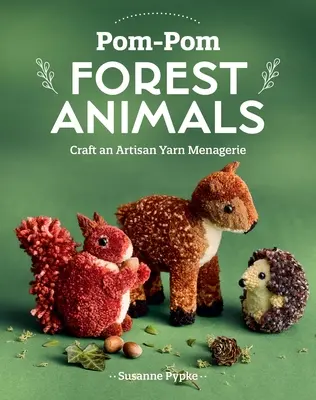 Pom-POM Waldtiere: Basteln Sie eine handwerkliche Garn-Menagerie - Pom-POM Forest Animals: Craft an Artisan Yarn Menagerie