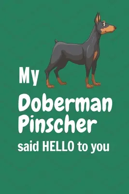 Mein Dobermann Pinscher sagt HELLO zu dir: Für Dobermann-Pinscher-Hundefans - My Doberman Pinscher said HELLO to you: For Doberman Pinscher Dog Fans