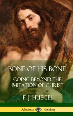 Knochen seines Knochens: Über die Nachahmung Christi hinausgehen (Hardcover) - Bone of His Bone: Going Beyond the Imitation of Christ (Hardcover)