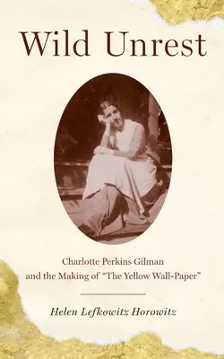 Wilde Unruhe: Charlotte Perkins Gilman und die Entstehung der gelben Tapete - Wild Unrest: Charlotte Perkins Gilman and the Making of the Yellow Wall-Paper