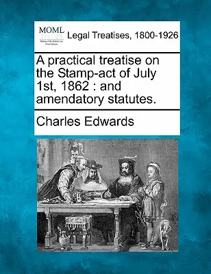 Eine praktische Abhandlung über das Stempelgesetz vom 1. Juli 1862: Und ergänzende Statuten. - A Practical Treatise on the Stamp-Act of July 1st, 1862: And Amendatory Statutes.