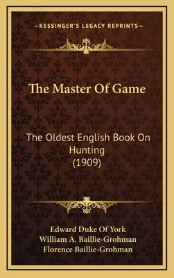 Der Meister des Wildes: Das älteste englische Buch über die Jagd (1909) - The Master Of Game: The Oldest English Book On Hunting (1909)