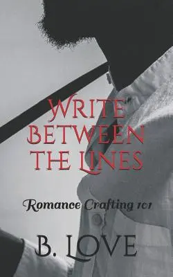Zwischen den Zeilen schreiben: Liebesroman-Handwerk 101 - Write Between the Lines: Romance Crafting 101
