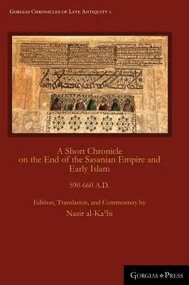 Eine kurze Chronik über das Ende des Sasanidenreiches und den frühen Islam: 590-660 N. CHR. - A Short Chronicle on the End of the Sasanian Empire and Early Islam: 590-660 A.D.