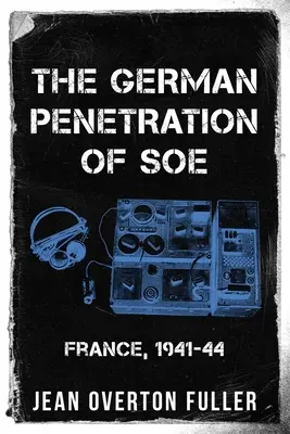 Die deutsche Durchdringung des SOE: Frankreich, 1941-44 - The German Penetration of SOE: France, 1941-44