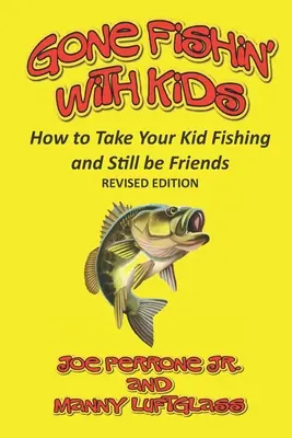 Angeln mit Kindern: Wie Sie Ihr Kind zum Angeln mitnehmen und trotzdem Freunde bleiben - Gone Fishin' with Kids: How to Take Your Kid Fishing and Still Be Friends