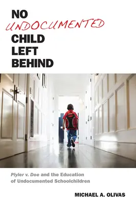 Kein Kind ohne Papiere wird zurückgelassen: Plyler V. Doe und die Bildung von Schulkindern ohne Papiere - No Undocumented Child Left Behind: Plyler V. Doe and the Education of Undocumented Schoolchildren