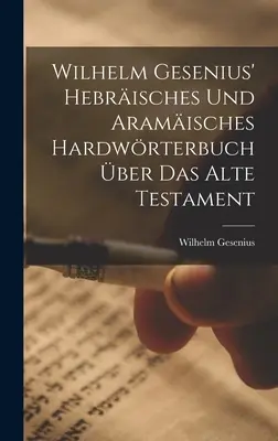Wilhelm Gesenius' Hebrisches Und Aramisches Hardwrterbuch über Das Alte Testament - Wilhelm Gesenius' Hebrisches Und Aramisches Hardwrterbuch ber Das Alte Testament