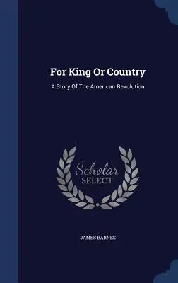Für König oder Vaterland: Eine Geschichte der Amerikanischen Revolution - For King Or Country: A Story Of The American Revolution