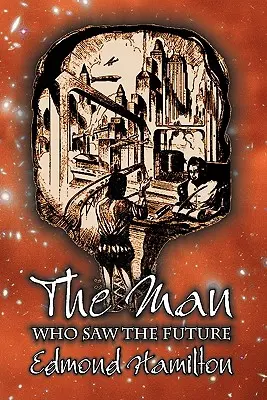 Der Mann, der die Zukunft sah von Edmond Hamilton, Science Fiction, Abenteuer - The Man Who Saw the Future by Edmond Hamilton, Science Fiction, Adventure