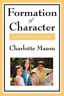 Bildung des Charakters: Band V der Homeschooling-Reihe von Charlotte Mason - Formation of Character: Volume V of Charlotte Mason's Homeschooling Series