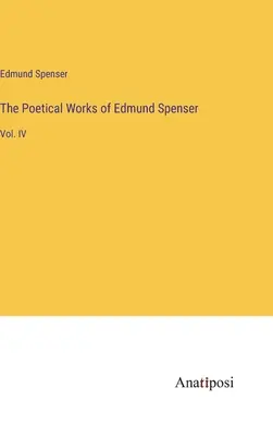 Die poetischen Werke von Edmund Spenser: Bd. IV - The Poetical Works of Edmund Spenser: Vol. IV