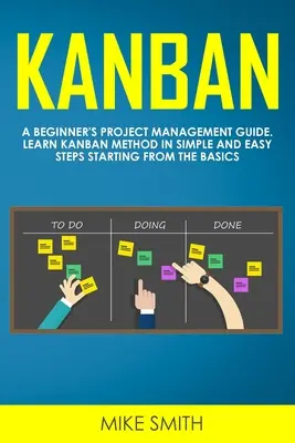 Kanban: Ein Projektmanagement-Leitfaden für Einsteiger. Lernen Sie die Kanban-Methode in einfachen und leichten Schritten, beginnend mit den Grundlagen - Kanban: A Beginner's Project Management Guide. Learn Kanban Method in Simple and Easy Steps Starting from the Basics