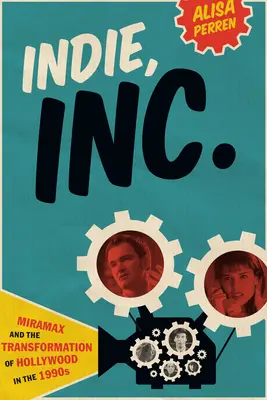 Indie, Inc: Miramax und der Wandel von Hollywood in den 1990er Jahren - Indie, Inc.: Miramax and the Transformation of Hollywood in the 1990s