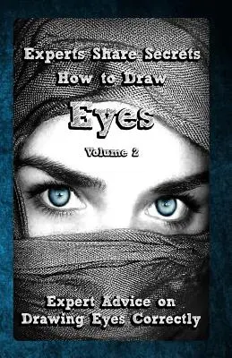 Experten teilen Geheimnisse: Wie man Augen zeichnet Band 2: Expertenratschläge zum richtigen Zeichnen von Augen - Experts Share Secrets: How to Draw Eyes Volume 2: Expert Advice on Drawing Eyes Correctly