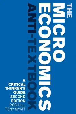 Das Anti-Lehrbuch der Mikroökonomie: Ein Leitfaden für kritische Denker - Zweite Auflage - The Microeconomics Anti-Textbook: A Critical Thinker's Guide - Second Edition