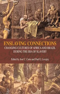 Versklavende Verbindungen: Afrikanische und brasilianische Kulturen im Wandel zur Zeit der Sklaverei - Enslaving Connections: Changing Cultures of Africa and Brazil During the Era of Slavery