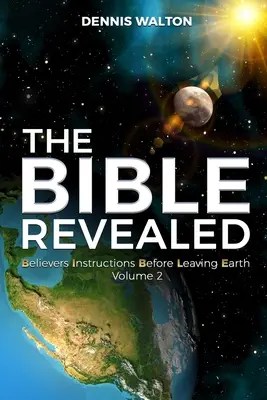 Die enthüllte Bibel: Anweisungen für Gläubige vor dem Verlassen der Erde, Band 2 - The Bible Revealed: Believers Instructions Before Leaving Earth Volume 2