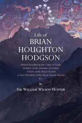 Leben von Brian Houghton Hodgson: Britischer Resident am Hof von Nepal, Mitglied des Instituts von Frankreich, Fellow der Royal Society, Vizepräsident - Life of Brian Houghton Hodgson: British Resident at the Court of Nepal, Member of the Institute of France; Fellow of the Royal Society; a Vice-Preside