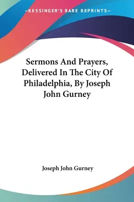 Predigten und Gebete, gehalten in der Stadt Philadelphia, von Joseph John Gurney - Sermons And Prayers, Delivered In The City Of Philadelphia, By Joseph John Gurney