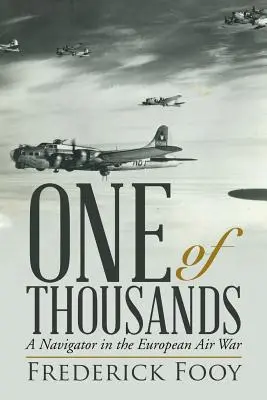 Einer von Tausenden: Ein Navigator im europäischen Luftkrieg - One of Thousands: A Navigator in the European Air War