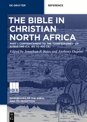 Die Bibel im christlichen Nordafrika: Teil I: Von den Anfängen bis zu den Confessiones des Augustinus (ca. 180 bis 400 n. Chr.) - The Bible in Christian North Africa: Part I: Commencement to the Confessiones of Augustine (Ca. 180 to 400 Ce)