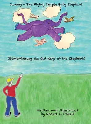 Sammy, das fliegende lila Elefantenbaby: Die Erinnerung an die alten Wege des Elefanten - Sammy The Flying Purple Baby Elephant: Remembering the Old Ways of the Elephant