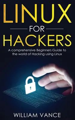 Linux für Hacker: Ein umfassender Leitfaden für Einsteiger in die Welt des Hackens unter Linux - Linux for Hackers: A Comprehensive Beginners Guide to the World of Hacking Using Linux