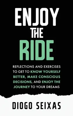 Genieße die Fahrt: Überlegungen und Übungen, um sich selbst besser kennenzulernen, bewusste Entscheidungen zu treffen und die Reise in den Traum zu genießen - Enjoy the Ride: Reflections and exercises to get to know yourself better, make conscious decisions, and enjoy the journey to your drea