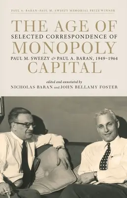 Das Zeitalter des Monopolkapitals: Ausgewählte Korrespondenz von Paul M. Sweezy und Paul A. Baran, 1949-1964 - The Age of Monopoly Capital: Selected Correspondence of Paul M. Sweezy and Paul A. Baran, 1949-1964