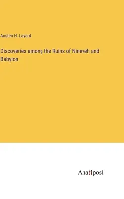 Entdeckungen in den Ruinen von Ninive und Babylon - Discoveries among the Ruins of Nineveh and Babylon