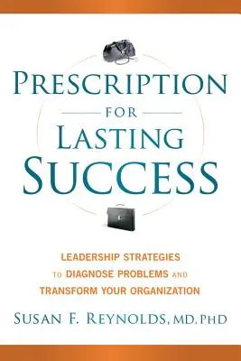 Rezept für dauerhaften Erfolg: Führungsstrategien zur Diagnose von Problemen und zur Umgestaltung Ihrer Organisation - Prescription for Lasting Success: Leadership Strategies to Diagnose Problems and Transform Your Organization