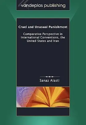 Grausame und unübliche Bestrafung: Vergleichende Perspektive in internationalen Konventionen, den Vereinigten Staaten und dem Iran - Cruel and Unusual Punishment: Comparative Perspective in International Conventions, the United States and Iran
