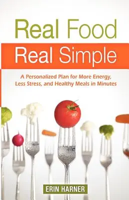 Echtes Essen, echt einfach: Ein individueller Plan für mehr Energie, weniger Stress und gesunde Mahlzeiten in wenigen Minuten - Real Food, Real Simple: A Personalized Plan for More Energy, Less Stress, and Healthy Meals in Minutes