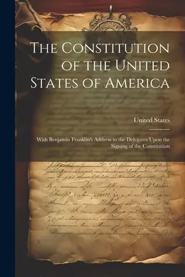 Die Verfassung der Vereinigten Staaten von Amerika: Mit Benjamin Franklins Ansprache an die Delegierten bei der Unterzeichnung der Verfassung - The Constitution of the United States of America: With Benjamin Franklin's Address to the Delegates Upon the Signing of the Constitution