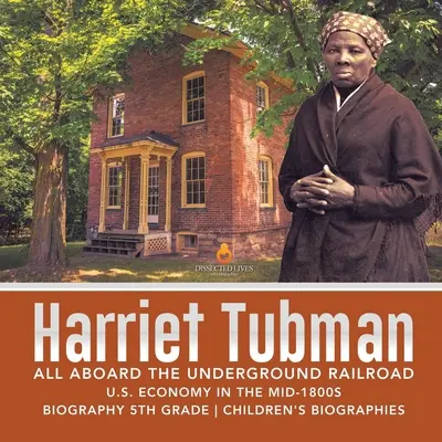 Harriet Tubman an Bord der Underground Railroad Wirtschaft der USA Mitte des 18. Jahrhunderts Biografien für Kinder der 5. - Harriet Tubman All Aboard the Underground Railroad U.S. Economy in the mid-1800s Biography 5th Grade Children's Biographies