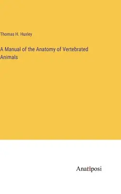 Handbuch der Anatomie der Wirbeltiere (A Manual of the Anatomy of Vertebrated Animals) - A Manual of the Anatomy of Vertebrated Animals