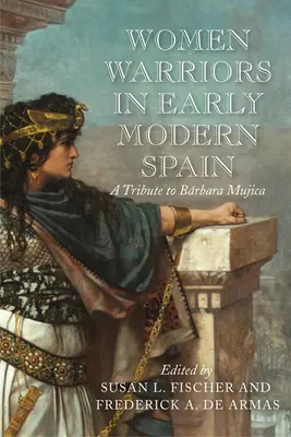 Kriegerinnen im Spanien der frühen Neuzeit: Eine Hommage an Barbara Mujica - Women Warriors in Early Modern Spain: A Tribute to Barbara Mujica