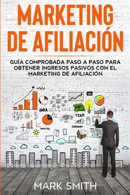 Vermarktung von Afiliacin: Gua Comprobada Paso a Paso para Obtener Ingresos Pasivos con el Marketing de Afiliacin (Affiliate Marketing Spanisch - Marketing de Afiliacin: Gua Comprobada Paso a Paso para Obtener Ingresos Pasivos con el Marketing de Afiliacin (Affiliate Marketing Spanish