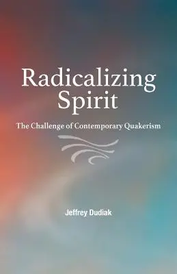 Radikalisierender Geist: Die Herausforderung des zeitgenössischen Quäkertums - Radicalizing Spirit: The Challenge of Contemporary Quakerism