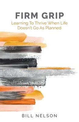 Fester Händedruck: Lernen zu gedeihen, wenn das Leben nicht wie geplant verläuft - Firm Grip: Learning to Thrive When Life Doesn't Go as Planned