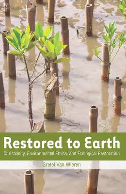 Wiederhergestellt zur Erde: Christentum, Umweltethik und ökologische Wiederherstellung - Restored to Earth: Christianity, Environmental Ethics, and Ecological Restoration