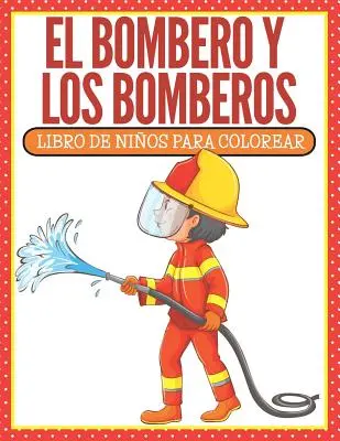 El Bombero Y Los Bomberos: Libro De Nios Para Colorear (Spanische Ausgabe) - El Bombero Y Los Bomberos: Libro De Nios Para Colorear (Spanish Edition)