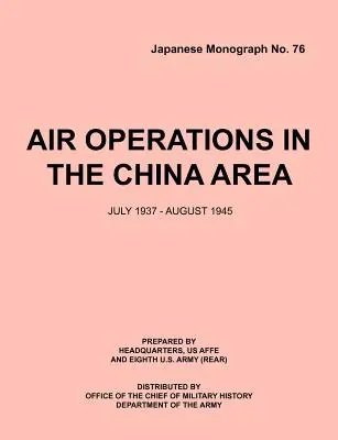 Luftoperationen im Gebiet China, Juli 1937 - August 1945 (Japanische Monographie Nr. 37) - Air Operations in the China Area, July 1937 - August 1945 (Japanese Monograph no. 37)