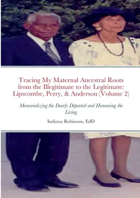 Die Suche nach den Wurzeln meiner mütterlichen Vorfahren von den illegitimen zu den legitimen: Lipscombe, Perry, & Anderson (Band 2): Zum Gedenken an die lieben Verstorbenen - Tracing My Maternal Ancestral Roots from the Illegitimate to the Legitimate: Lipscombe, Perry, & Anderson (Volume 2): Memorializing the Dearly Departe