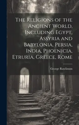 Die Religionen der antiken Welt, einschließlich Ägypten, Assyrien und Babylonien, Persien, Indien, Phönizien, Etrurien, Griechenland und Rom - The Religions of the Ancient World, Including Egypt, Assyria and Babylonia, Persia, India, Phoenicia, Etruria, Greece, Rome