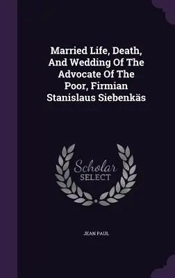 Eheleben, Tod und Hochzeit des Armenfürsprechers Firmian Stanislaus Siebenks - Married Life, Death, And Wedding Of The Advocate Of The Poor, Firmian Stanislaus Siebenks