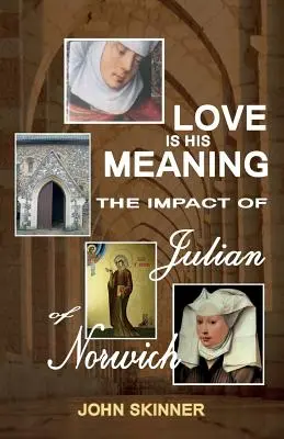 Liebe ist seine Bedeutung. Der Einfluss von Julian von Norwich - Love Is His Meaning. the Impact of Julian of Norwich